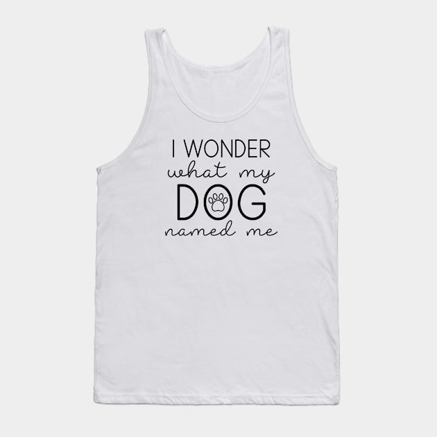 I Wonder What My Dog Named Me Tank Top by LuckyFoxDesigns